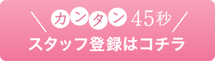 カンタン45秒で登録 無料登録スタッフはコチラ